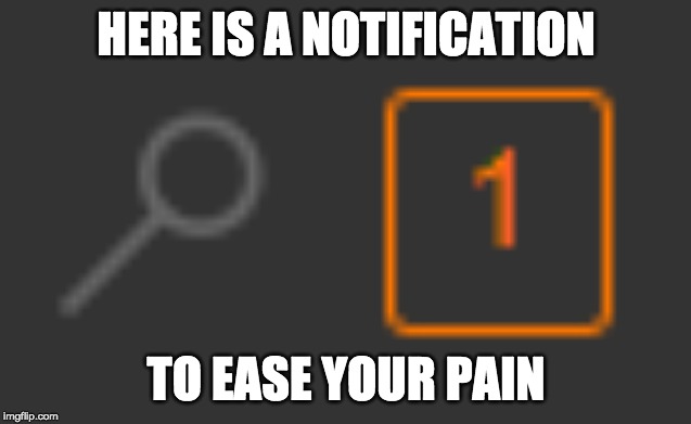 1 notification | HERE IS A NOTIFICATION TO EASE YOUR PAIN | image tagged in 1 notification | made w/ Imgflip meme maker