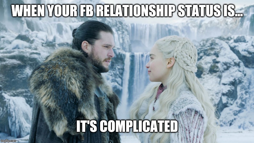 Jon Snow Daenerys | WHEN YOUR FB RELATIONSHIP STATUS IS... IT'S COMPLICATED | image tagged in jon snow daenerys | made w/ Imgflip meme maker