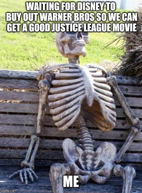 Waiting Skeleton Meme | WAITING FOR DISNEY TO BUY OUT WARNER BROS SO WE CAN GET A GOOD JUSTICE LEAGUE MOVIE; ME | image tagged in memes,waiting skeleton | made w/ Imgflip meme maker