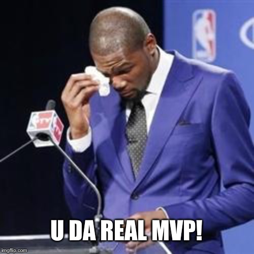 you da real mvp | U DA REAL MVP! | image tagged in you da real mvp | made w/ Imgflip meme maker