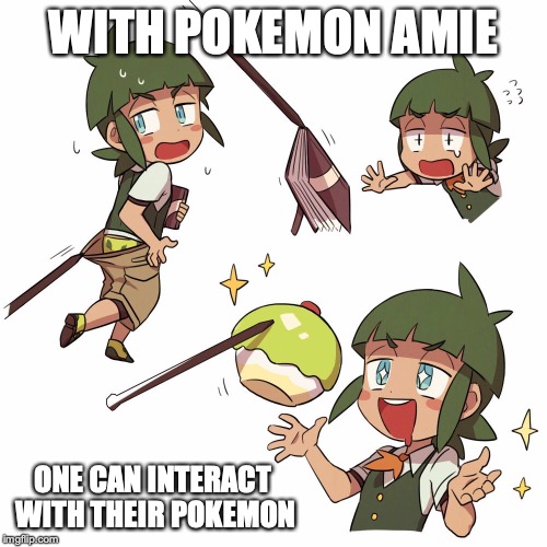 Pokemon Amie | WITH POKEMON AMIE; ONE CAN INTERACT WITH THEIR POKEMON | image tagged in pokemon,memes,gaming | made w/ Imgflip meme maker