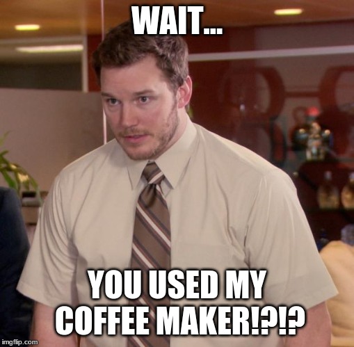 Afraid To Ask Andy Meme | WAIT... YOU USED MY COFFEE MAKER!?!? | image tagged in memes,afraid to ask andy | made w/ Imgflip meme maker