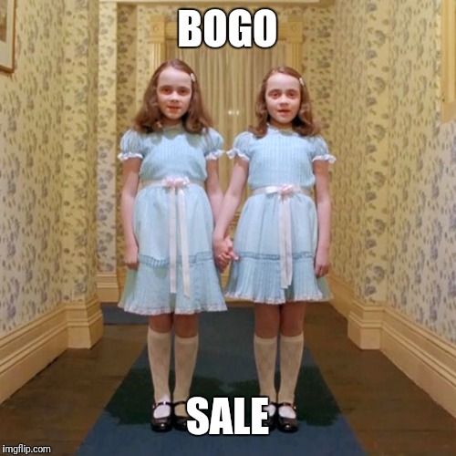Twins from The Shining | BOGO SALE | image tagged in twins from the shining | made w/ Imgflip meme maker