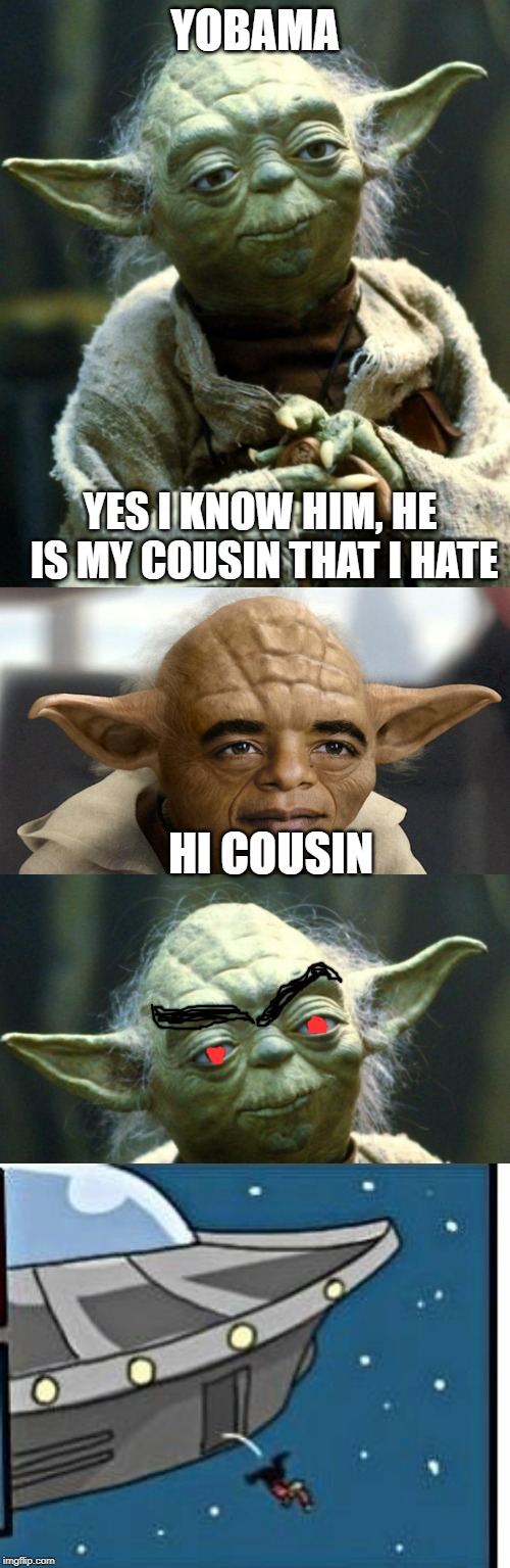 YOBAMA; YES I KNOW HIM, HE IS MY COUSIN THAT I HATE; HI COUSIN | image tagged in memes,star wars yoda,alien meeting suggestion,yobama | made w/ Imgflip meme maker