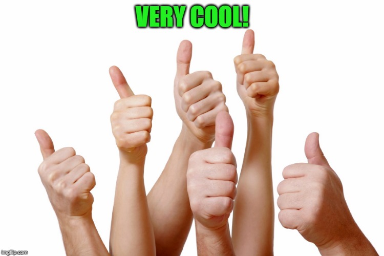 thumbs up | VERY COOL! | image tagged in thumbs up | made w/ Imgflip meme maker