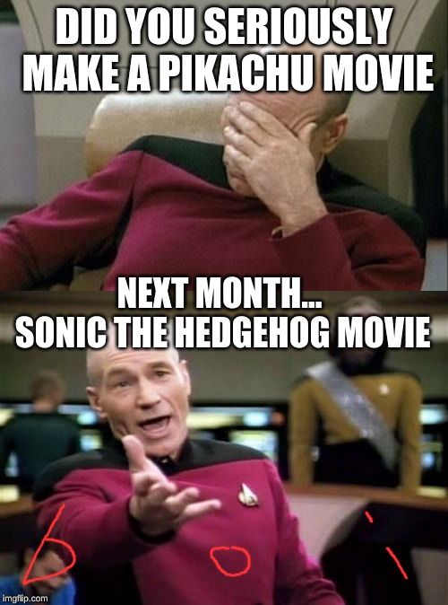DID YOU SERIOUSLY MAKE A PIKACHU MOVIE; NEXT MONTH... SONIC THE HEDGEHOG MOVIE | image tagged in memes,picard wtf,captain picard facepalm | made w/ Imgflip meme maker
