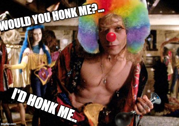 Would you honk me?... | WOULD YOU HONK ME?... I'D HONK ME.. | image tagged in honk,kek,dank memes,clowns | made w/ Imgflip meme maker