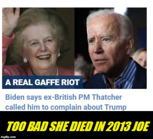 oops. | TOO BAD SHE DIED IN 2013 JOE | image tagged in politics,joe biden | made w/ Imgflip meme maker