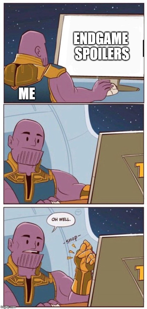 Oh Well Thanos | ENDGAME SPOILERS; ME | image tagged in oh well thanos | made w/ Imgflip meme maker