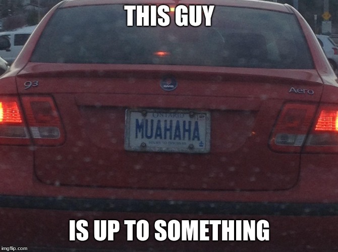 This guy is up to something | THIS GUY; IS UP TO SOMETHING | image tagged in repost,license plate,cars | made w/ Imgflip meme maker