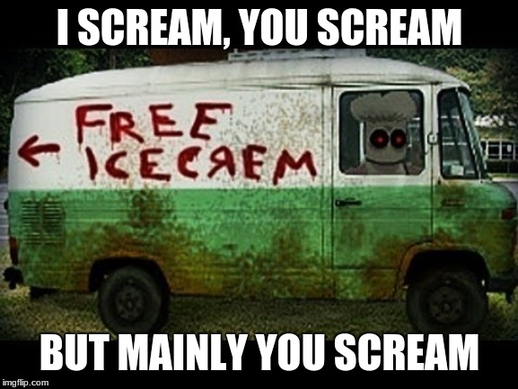 Creepy Van | I SCREAM, YOU SCREAM; BUT MAINLY YOU SCREAM | image tagged in creepy van,ice cream truck | made w/ Imgflip meme maker