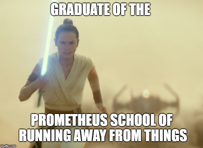 GRADUATE OF THE; PROMETHEUS SCHOOL OF RUNNING AWAY FROM THINGS | image tagged in memes,rise of skywalker,star wars,prometheus school of running away from things | made w/ Imgflip meme maker
