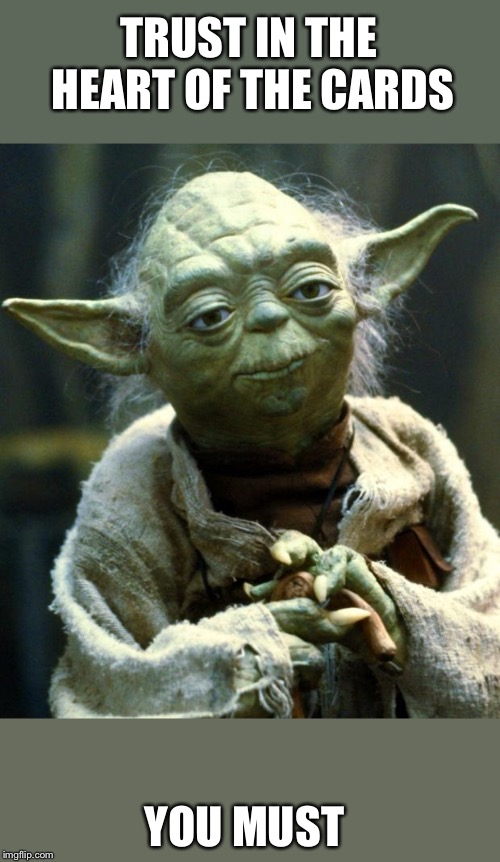 Star Wars Yoda | TRUST IN THE HEART OF THE CARDS; YOU MUST | image tagged in memes,star wars yoda | made w/ Imgflip meme maker
