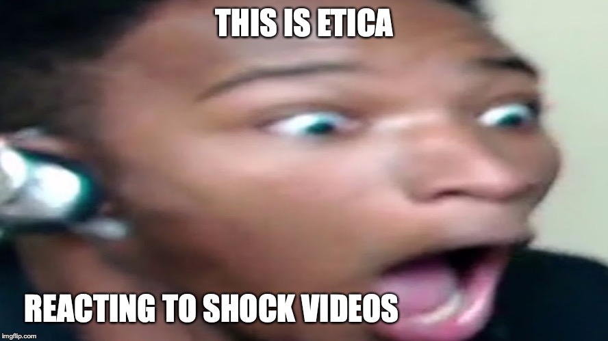 Etica Shocked | THIS IS ETICA; REACTING TO SHOCK VIDEOS | image tagged in youtuber,etica,youtube,memes | made w/ Imgflip meme maker