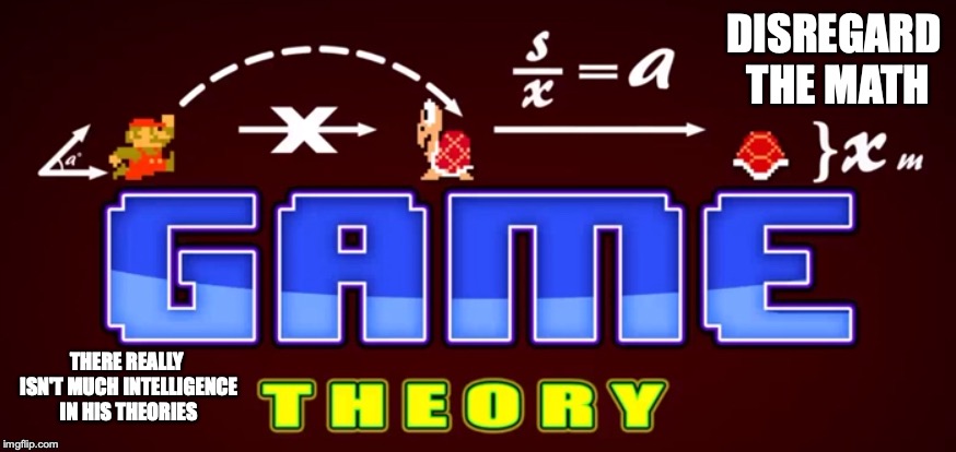 Game Theory | DISREGARD THE MATH; THERE REALLY ISN'T MUCH INTELLIGENCE IN HIS THEORIES | image tagged in game theory,youtube,youtuber,memes | made w/ Imgflip meme maker
