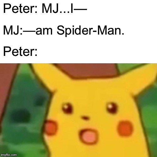 MJ...I... | Peter: MJ...I—; MJ:—am Spider-Man. Peter: | image tagged in memes,surprised pikachu,spiderman,tom holland,marvel,avengers | made w/ Imgflip meme maker