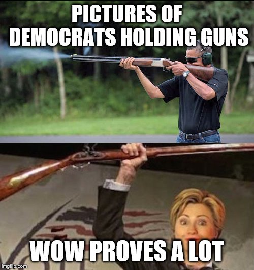 PICTURES OF DEMOCRATS HOLDING GUNS WOW PROVES A LOT | made w/ Imgflip meme maker