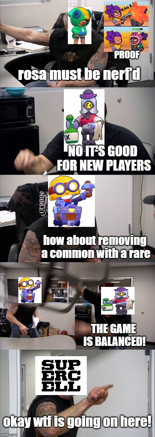 American Chopper Argument | PROOF; rosa must be nerf'd; NO IT'S GOOD FOR NEW PLAYERS; how about removing a common with a rare; THE GAME IS BALANCED! okay wtf is going on here! | image tagged in memes,american chopper argument,brawl stars,funny,balance | made w/ Imgflip meme maker
