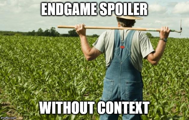 farmer | ENDGAME SPOILER; WITHOUT CONTEXT | image tagged in farmer | made w/ Imgflip meme maker
