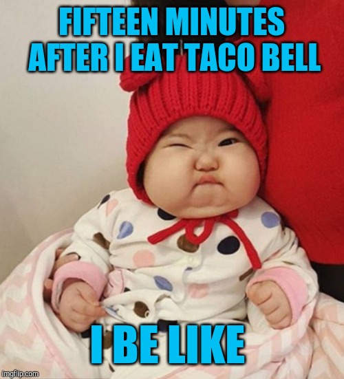 FIFTEEN MINUTES AFTER I EAT TACO BELL; I BE LIKE | image tagged in jbmemegeek,cute baby,taco bell | made w/ Imgflip meme maker