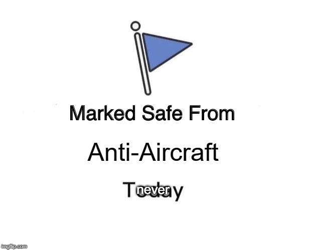 Marked Safe From | Anti-Aircraft; never | image tagged in memes,marked safe from | made w/ Imgflip meme maker