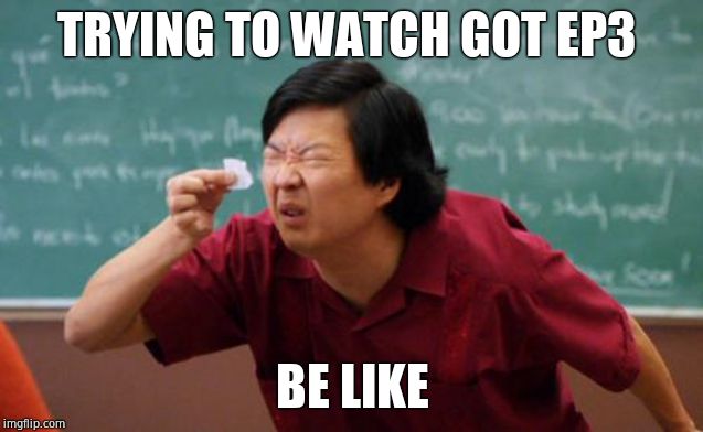 chinese guy | TRYING TO WATCH GOT EP3; BE LIKE | image tagged in chinese guy | made w/ Imgflip meme maker