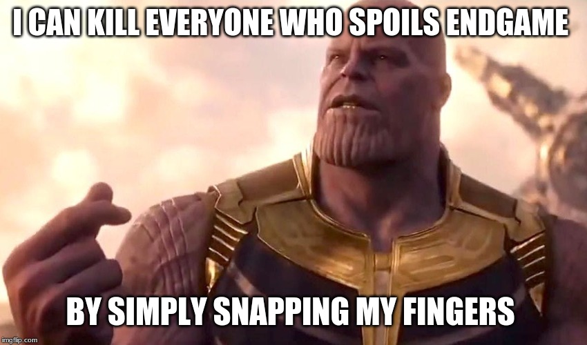 thanos snap | I CAN KILL EVERYONE WHO SPOILS ENDGAME BY SIMPLY SNAPPING MY FINGERS | image tagged in thanos snap | made w/ Imgflip meme maker