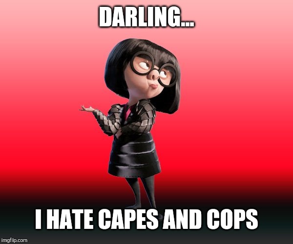 Edna Mode | DARLING... I HATE CAPES AND COPS | image tagged in edna mode | made w/ Imgflip meme maker