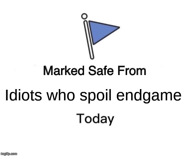 Marked Safe From Meme | Idiots who spoil endgame | image tagged in memes,marked safe from | made w/ Imgflip meme maker