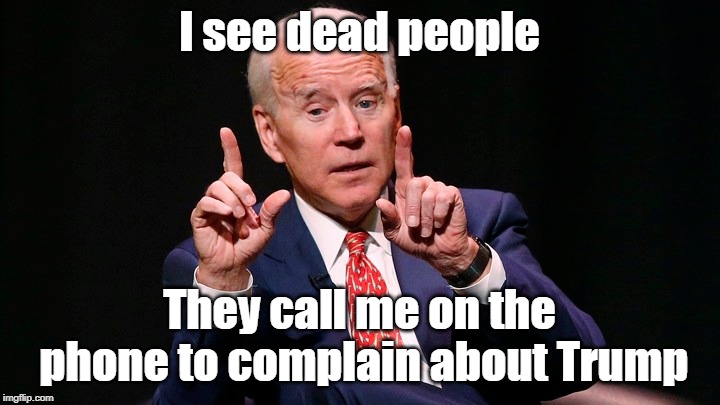 I believe Biden when he says Margaret Thatcher called him on the phone (from the grave) | I see dead people; They call me on the phone to complain about Trump | image tagged in joe biden,margaret thatcher,teresa may | made w/ Imgflip meme maker