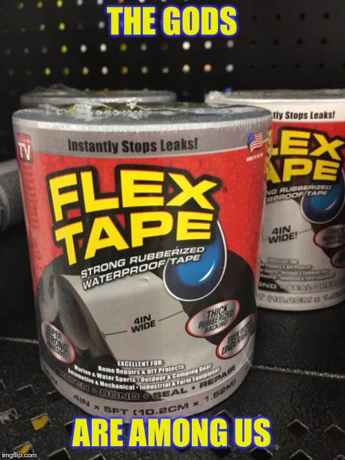 The Flexible Gods | THE GODS; ARE AMONG US | image tagged in flex tape,memes,funny | made w/ Imgflip meme maker