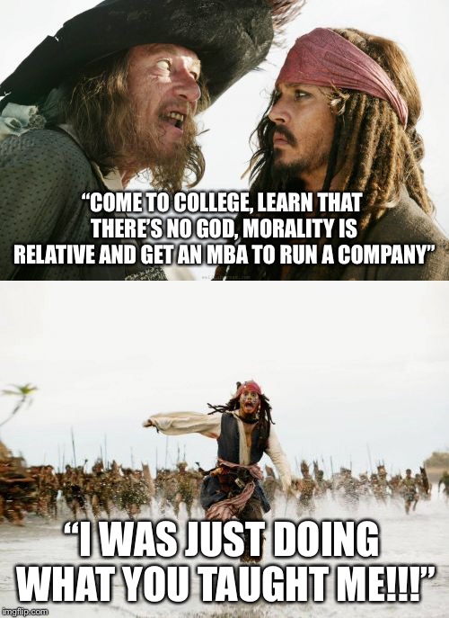 Secular logic...before and after | “COME TO COLLEGE, LEARN THAT THERE’S NO GOD, MORALITY IS RELATIVE AND GET AN MBA TO RUN A COMPANY”; “I WAS JUST DOING WHAT YOU TAUGHT ME!!!” | image tagged in college,liberal logic,safe space,university,facts | made w/ Imgflip meme maker