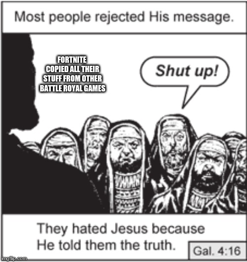 Hated Jesus | FORTNITE COPIED ALL THEIR STUFF FROM OTHER BATTLE ROYAL GAMES | image tagged in jesus,fortnite | made w/ Imgflip meme maker