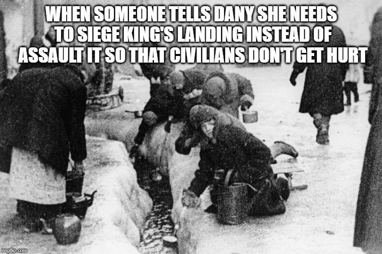 WHEN SOMEONE TELLS DANY SHE NEEDS TO SIEGE KING'S LANDING INSTEAD OF ASSAULT IT SO THAT CIVILIANS DON'T GET HURT | image tagged in freefolk | made w/ Imgflip meme maker