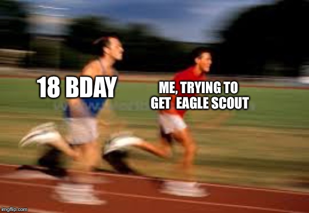 18 BDAY; ME, TRYING TO GET 
EAGLE SCOUT | image tagged in boy scout | made w/ Imgflip meme maker