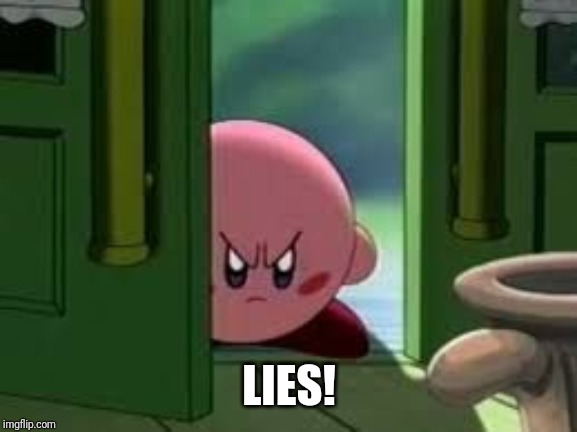 Pissed off Kirby | LIES! | image tagged in pissed off kirby | made w/ Imgflip meme maker