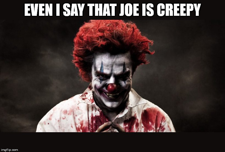 scary clown | EVEN I SAY THAT JOE IS CREEPY | image tagged in scary clown | made w/ Imgflip meme maker