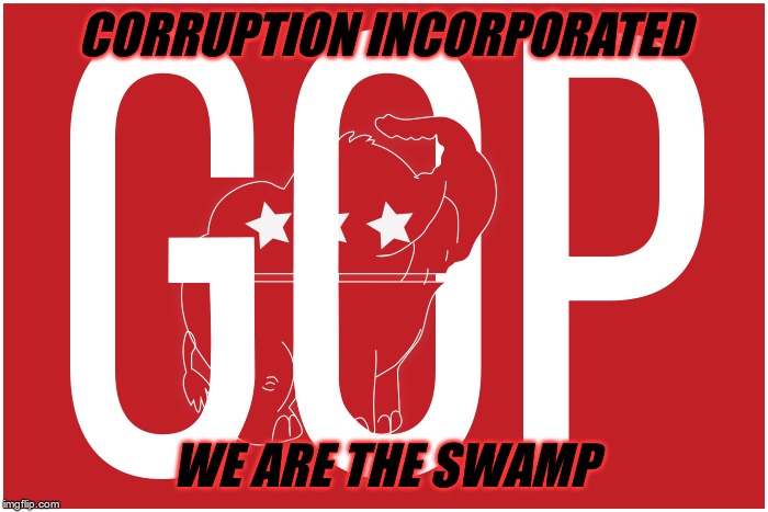 Corruption Inc | CORRUPTION INCORPORATED; WE ARE THE SWAMP | image tagged in gop,trump,fascist,nazis,fear,greed | made w/ Imgflip meme maker