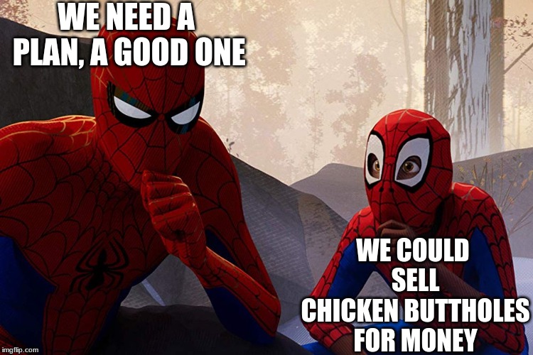 Learning from spiderman | WE NEED A PLAN, A GOOD ONE; WE COULD SELL CHICKEN BUTTHOLES FOR MONEY | image tagged in learning from spiderman | made w/ Imgflip meme maker