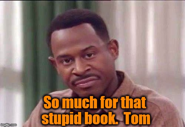 scowl | So much for that stupid book.  Tom | image tagged in scowl | made w/ Imgflip meme maker