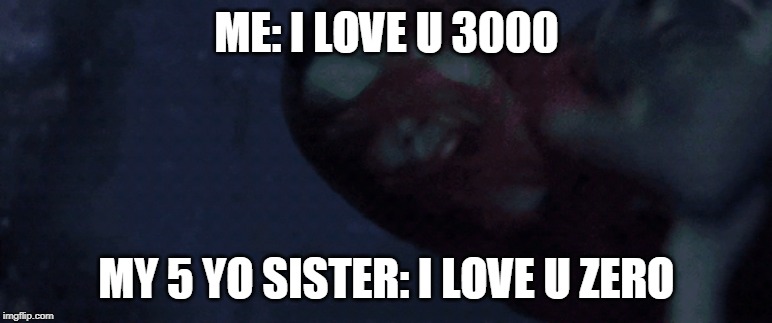 ME: I LOVE U 3000; MY 5 YO SISTER: I LOVE U ZERO | image tagged in gamora falling | made w/ Imgflip meme maker