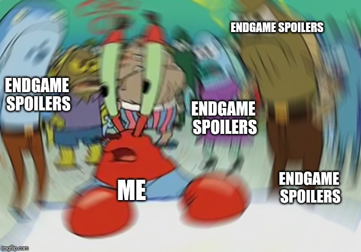 There are going to be so many spoilers in the comments aren't there | ENDGAME SPOILERS; ENDGAME SPOILERS; ENDGAME SPOILERS; ENDGAME SPOILERS; ME | image tagged in memes,mr krabs blur meme | made w/ Imgflip meme maker