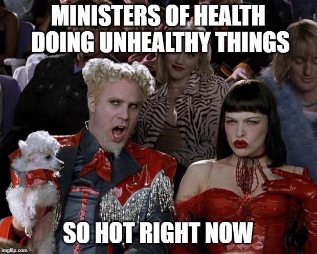 Mugatu So Hot Right Now Meme | MINISTERS OF HEALTH DOING UNHEALTHY THINGS; SO HOT RIGHT NOW | image tagged in memes,mugatu so hot right now,AdviceAnimals | made w/ Imgflip meme maker