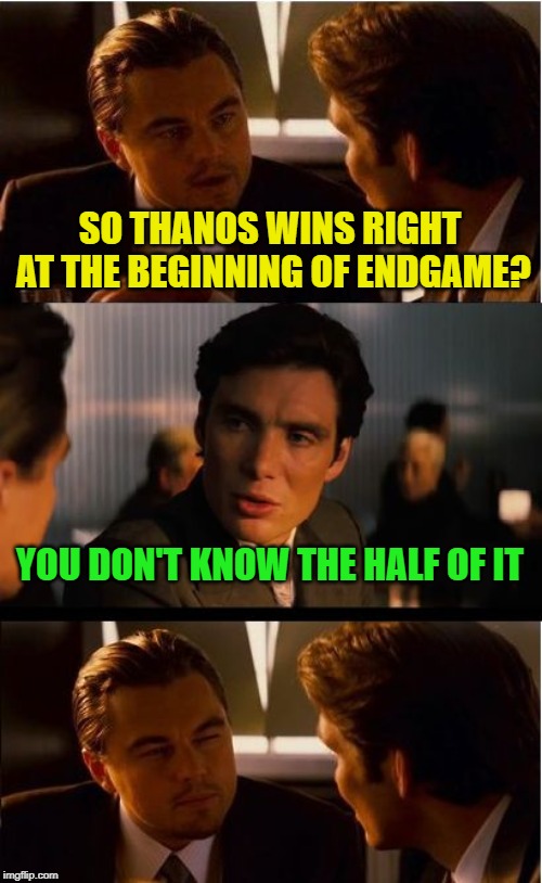 Mild Endgame Spoilers | SO THANOS WINS RIGHT AT THE BEGINNING OF ENDGAME? YOU DON'T KNOW THE HALF OF IT | image tagged in memes,inception,avengers endgame,thanos,snap | made w/ Imgflip meme maker