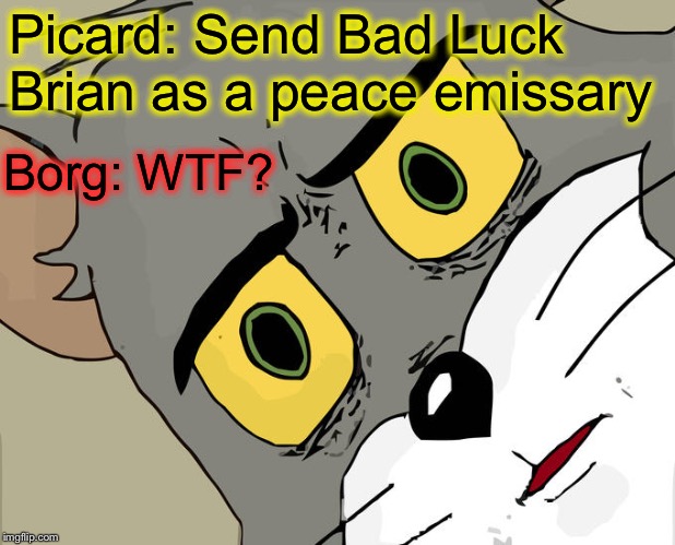 Unsettled Tom Meme | Picard: Send Bad Luck Brian as a peace emissary Borg: WTF? | image tagged in memes,unsettled tom | made w/ Imgflip meme maker