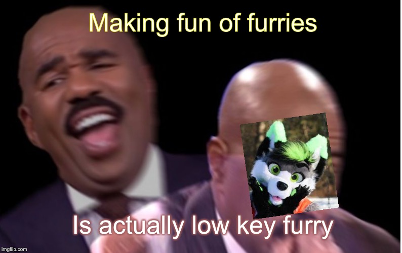 What? Me?? Noooo no no noo |  Making fun of furries; Is actually low key furry | image tagged in conflicted steve harvey,furries,funny,memes | made w/ Imgflip meme maker