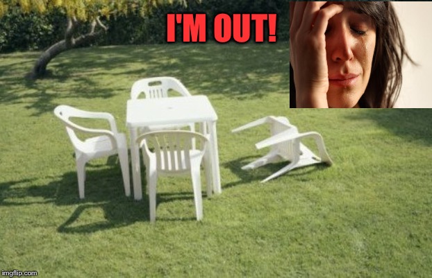 We Will Rebuild Meme | I'M OUT! | image tagged in memes,we will rebuild | made w/ Imgflip meme maker