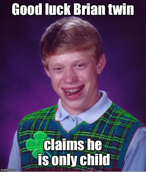 Good luck Brian twin claims he is only child | made w/ Imgflip meme maker