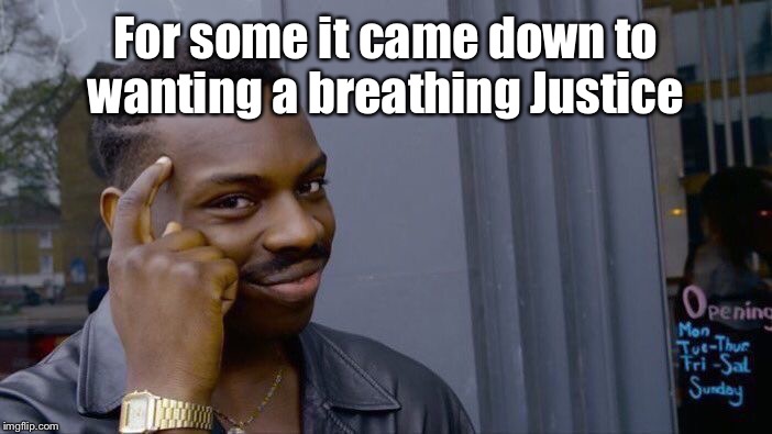 Roll Safe Think About It Meme | For some it came down to wanting a breathing Justice | image tagged in memes,roll safe think about it | made w/ Imgflip meme maker