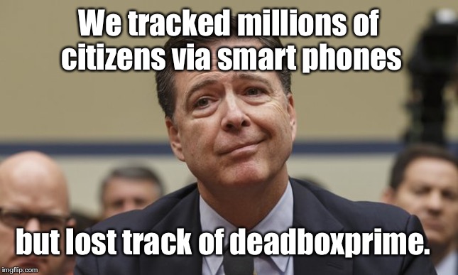 Comey Don't Know | We tracked millions of citizens via smart phones but lost track of deadboxprime. | image tagged in comey don't know | made w/ Imgflip meme maker